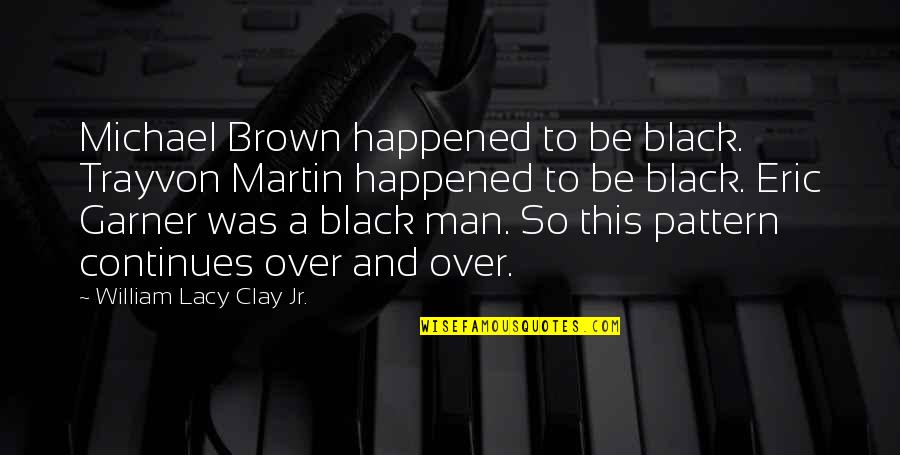 Michael Brown Quotes By William Lacy Clay Jr.: Michael Brown happened to be black. Trayvon Martin Michael Brown Quotes By William Lacy Clay Jr.: Michael Brown happened to be black. Trayvon Martin