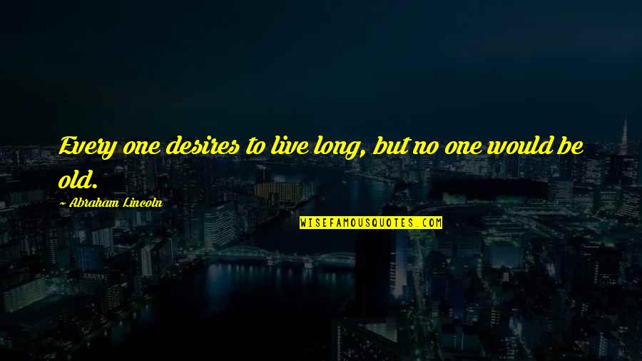 Michael Buber Quotes By Abraham Lincoln: Every one desires to live long, but no