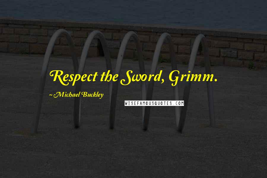 Michael Buckley quotes: Respect the Sword, Grimm.
