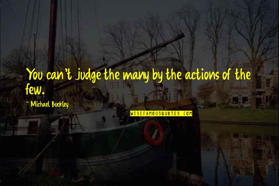 Michael Buckley Quotes By Michael Buckley: You can't judge the many by the actions Michael Buckley Quotes By Michael Buckley: You can't judge the many by the actions