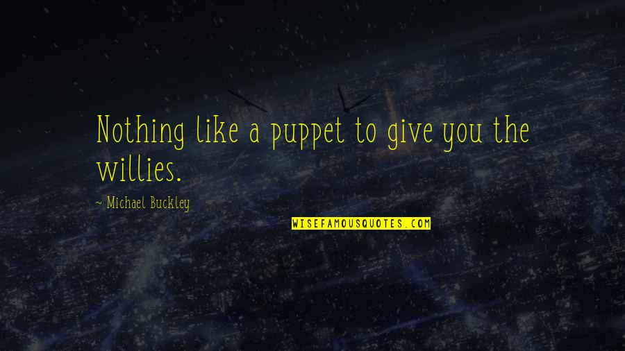 Michael Buckley Quotes By Michael Buckley: Nothing like a puppet to give you the Michael Buckley Quotes By Michael Buckley: Nothing like a puppet to give you the