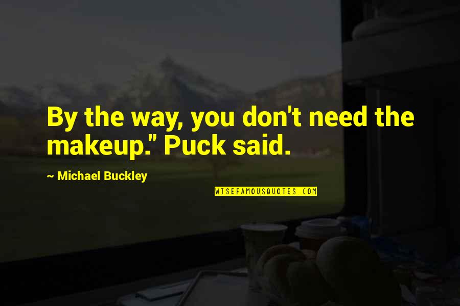 Michael Buckley Quotes By Michael Buckley: By the way, you don't need the makeup." Michael Buckley Quotes By Michael Buckley: By the way, you don't need the makeup."