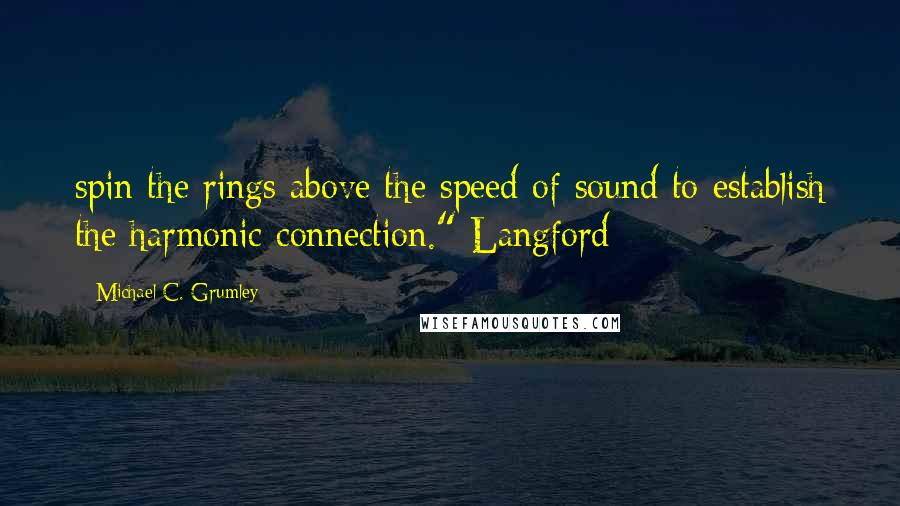 Michael C. Grumley quotes: spin the rings above the speed of sound to establish the harmonic connection." Langford