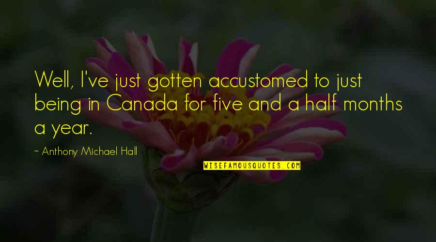 Michael C Hall Quotes By Anthony Michael Hall: Well, I've just gotten accustomed to just being