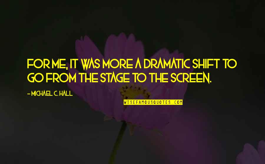 Michael C Hall Quotes By Michael C. Hall: For me, it was more a dramatic shift