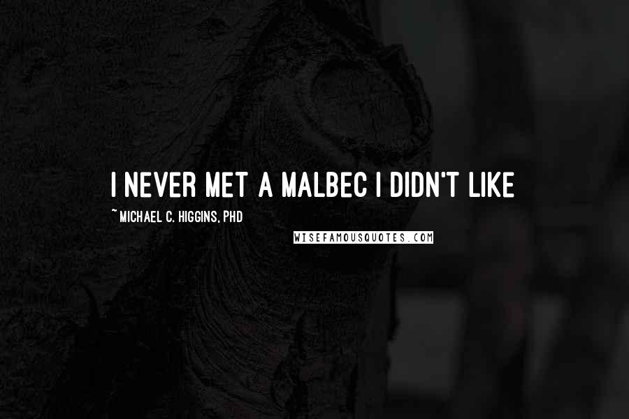 Michael C. Higgins, PhD quotes: I Never Met A Malbec I Didn't Like