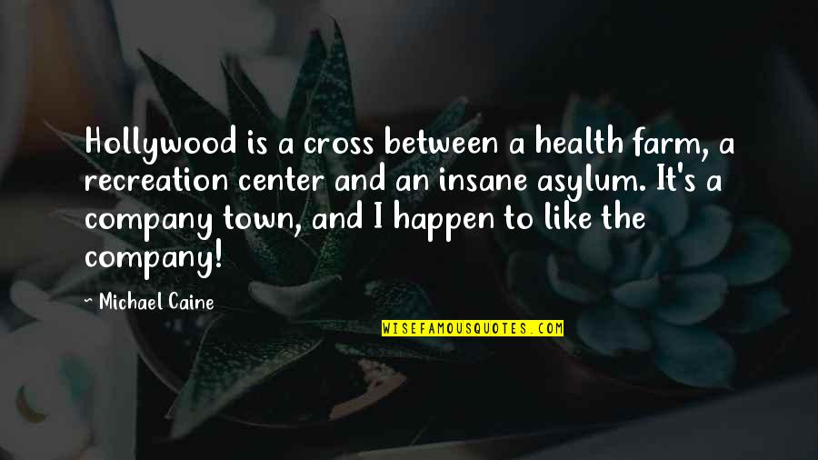 Michael Caine Quotes By Michael Caine: Hollywood is a cross between a health farm, Michael Caine Quotes By Michael Caine: Hollywood is a cross between a health farm,