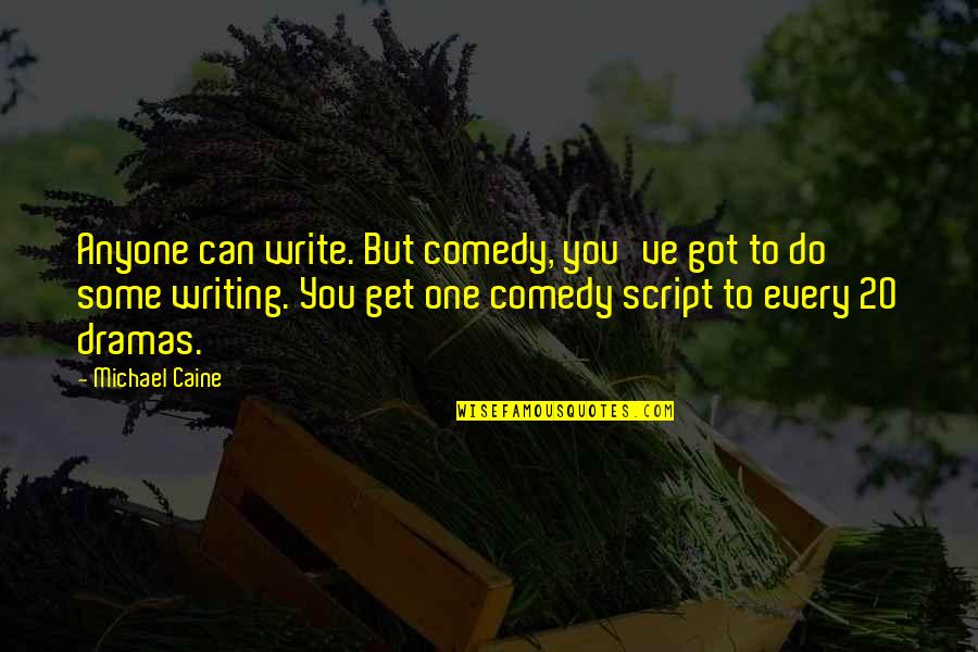 Michael Caine Quotes By Michael Caine: Anyone can write. But comedy, you've got to