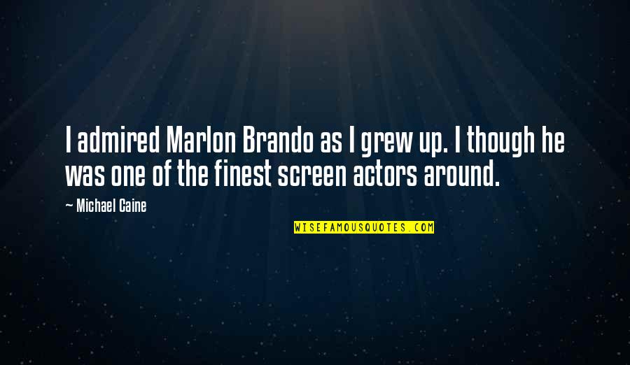 Michael Caine Quotes By Michael Caine: I admired Marlon Brando as I grew up.