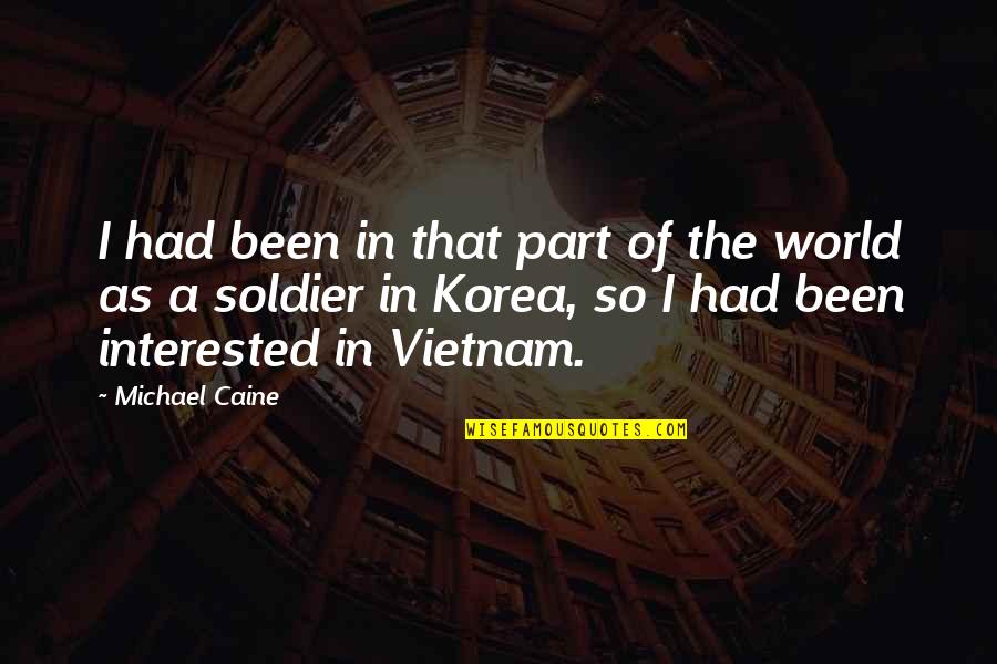 Michael Caine Quotes By Michael Caine: I had been in that part of the Michael Caine Quotes By Michael Caine: I had been in that part of the