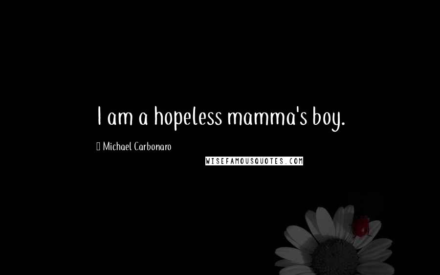 Michael Carbonaro quotes: I am a hopeless mamma's boy.