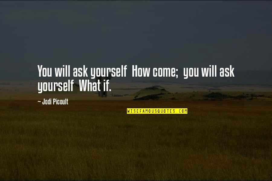 Michael Cassio Quotes By Jodi Picoult: You will ask yourself How come; you will