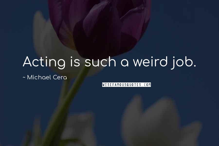 Michael Cera quotes: Acting is such a weird job. Michael Cera quotes: Acting is such a weird job.