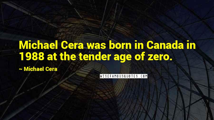 Michael Cera quotes: Michael Cera was born in Canada in 1988 at the tender age of zero.