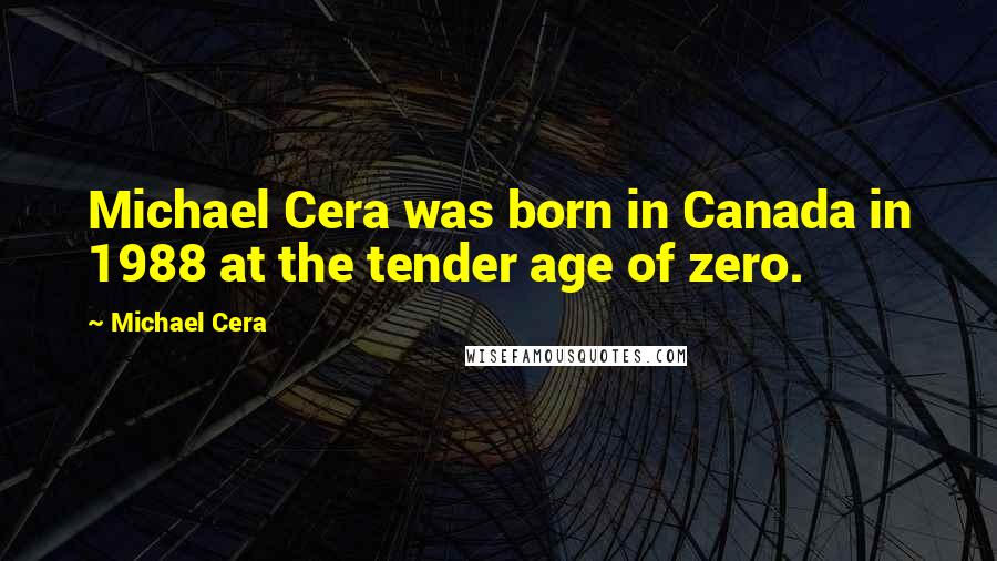 Michael Cera quotes: Michael Cera was born in Canada in 1988 at the tender age of zero. Michael Cera quotes: Michael Cera was born in Canada in 1988 at the tender age of zero.