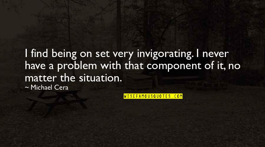 Michael Cera Quotes By Michael Cera: I find being on set very invigorating. I Michael Cera Quotes By Michael Cera: I find being on set very invigorating. I