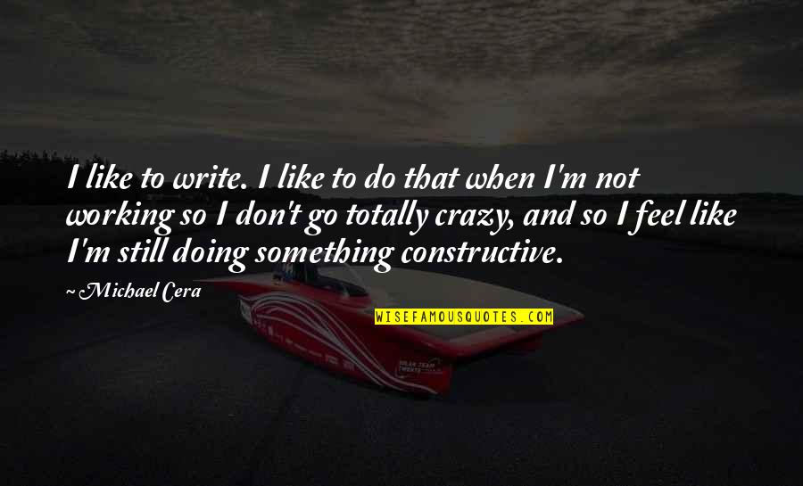 Michael Cera Quotes By Michael Cera: I like to write. I like to do Michael Cera Quotes By Michael Cera: I like to write. I like to do