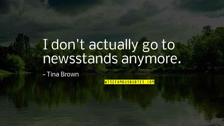 Michael Cerularius Quotes By Tina Brown: I don't actually go to newsstands anymore.