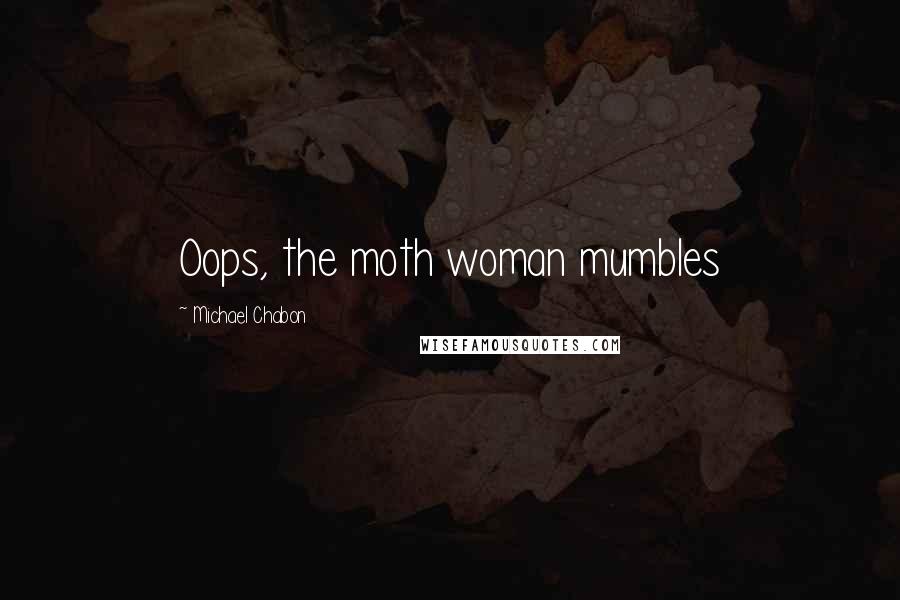Michael Chabon quotes: Oops, the moth woman mumbles