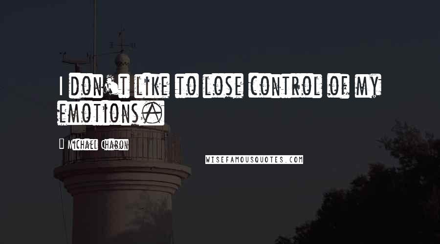 Michael Chabon quotes: I don't like to lose control of my emotions.