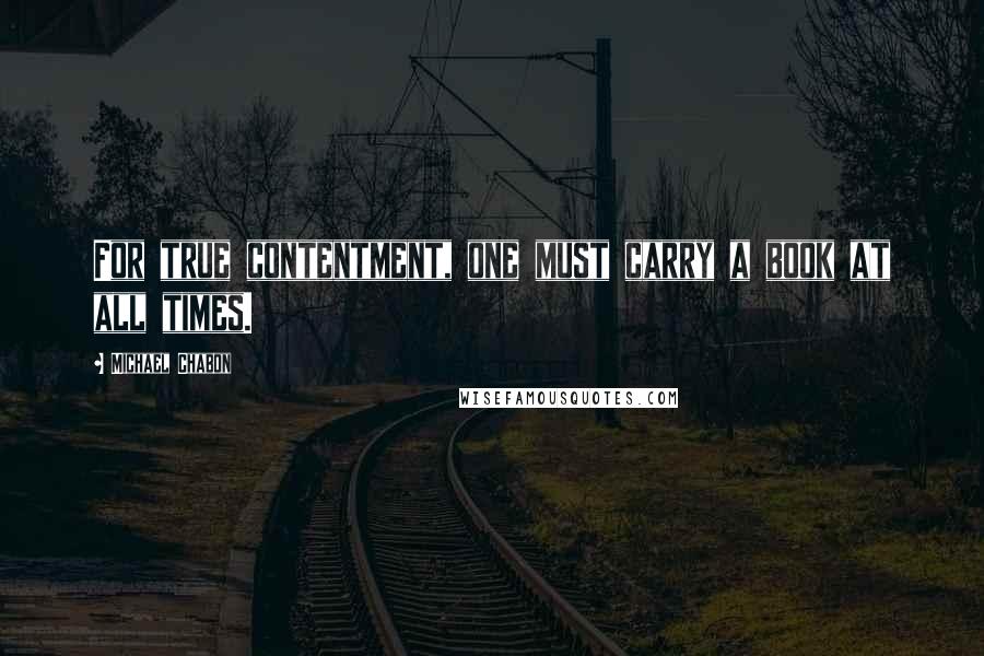 Michael Chabon quotes: For true contentment, one must carry a book at all times.