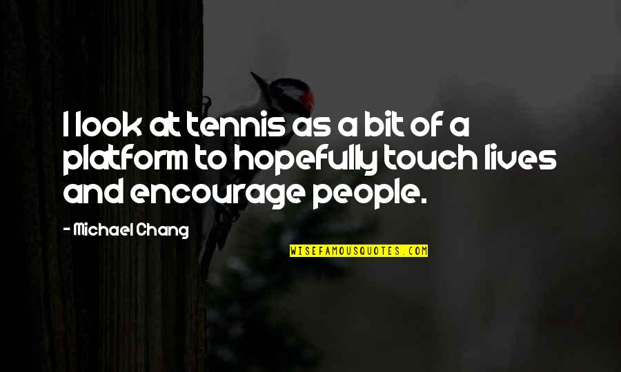 Michael Chang Quotes By Michael Chang: I look at tennis as a bit of