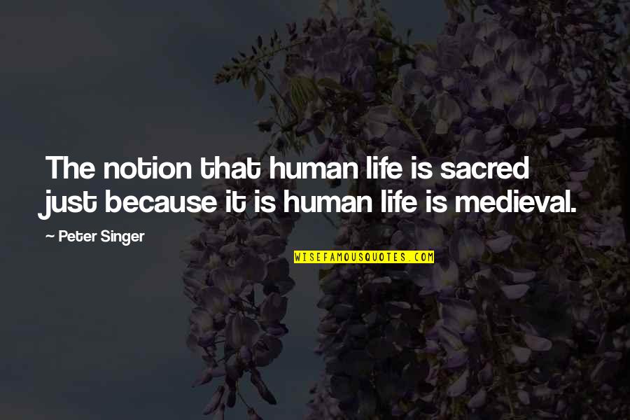 Michael Chekhov Psychological Gesture Quotes By Peter Singer: The notion that human life is sacred just