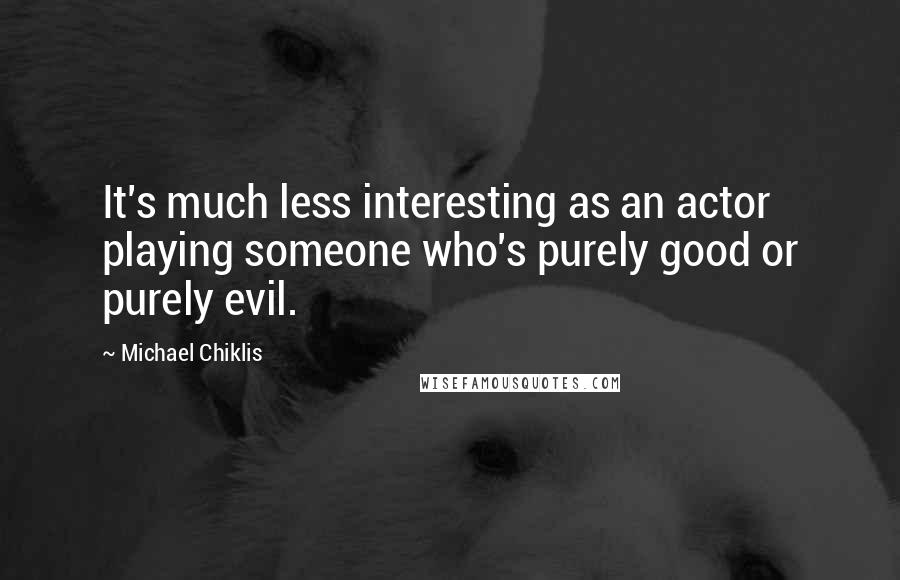 Michael Chiklis quotes: It's much less interesting as an actor playing someone who's purely good or purely evil.