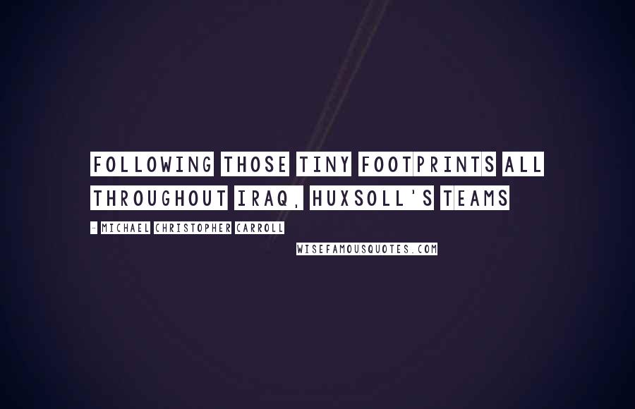 Michael Christopher Carroll quotes: Following those tiny footprints all throughout Iraq, Huxsoll's teams