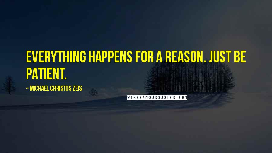 Michael Christos Zeis quotes: Everything happens for a reason. Just be patient.