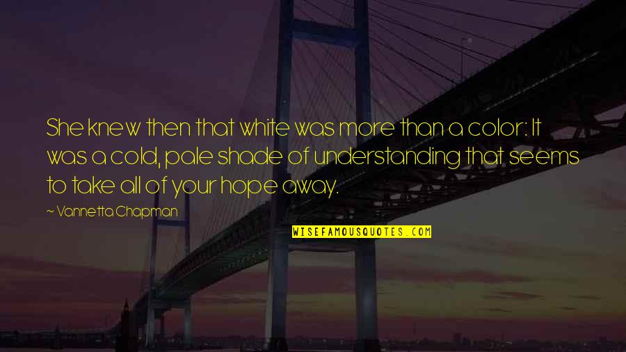 Michael Cinco Quotes By Vannetta Chapman: She knew then that white was more than Michael Cinco Quotes By Vannetta Chapman: She knew then that white was more than