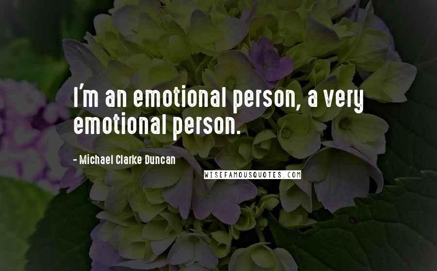 Michael Clarke Duncan quotes: I'm an emotional person, a very emotional person.