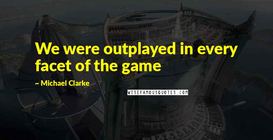 Michael Clarke quotes: We were outplayed in every facet of the game