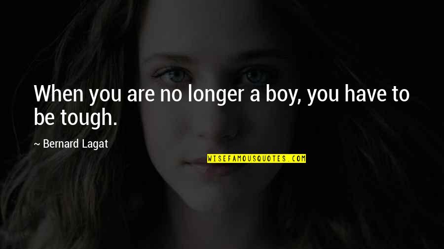 Michael Clarke Quotes By Bernard Lagat: When you are no longer a boy, you