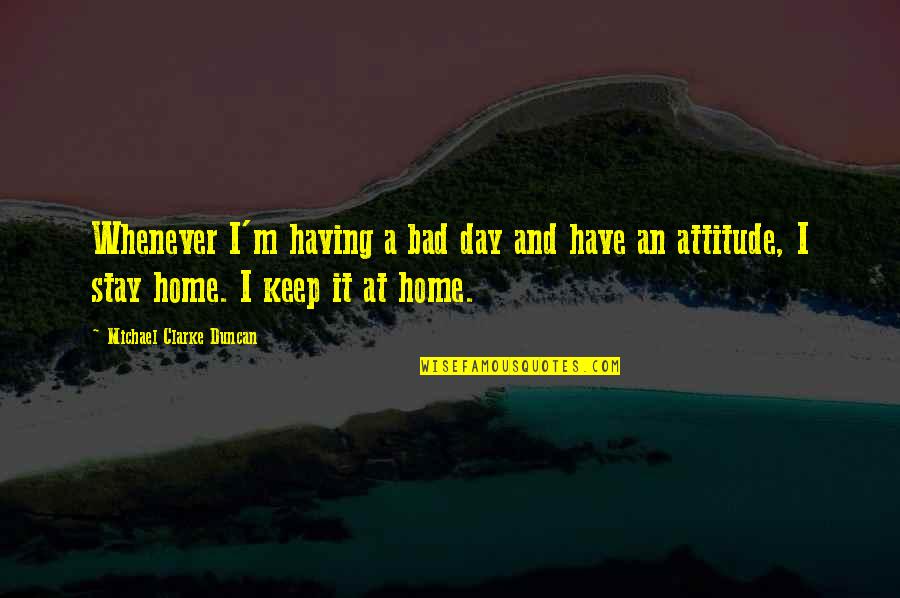 Michael Clarke Quotes By Michael Clarke Duncan: Whenever I'm having a bad day and have Michael Clarke Quotes By Michael Clarke Duncan: Whenever I'm having a bad day and have