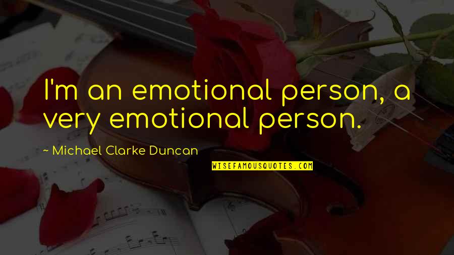 Michael Clarke Quotes By Michael Clarke Duncan: I'm an emotional person, a very emotional person. Michael Clarke Quotes By Michael Clarke Duncan: I'm an emotional person, a very emotional person.