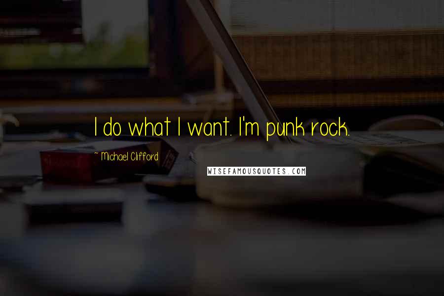 Michael Clifford quotes: I do what I want. I'm punk rock.