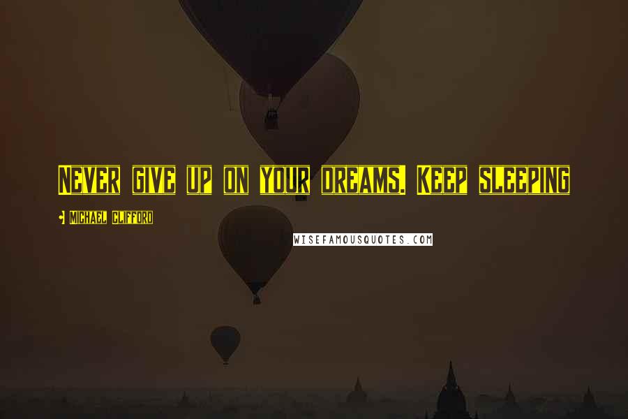 Michael Clifford quotes: Never give up on your dreams. Keep sleeping