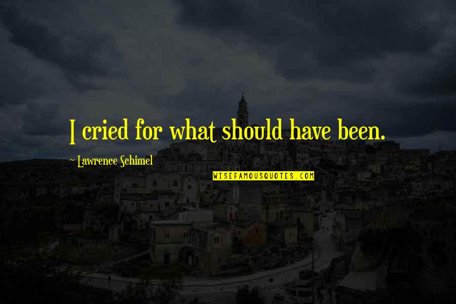 Michael Cole Quotes By Lawrence Schimel: I cried for what should have been.
