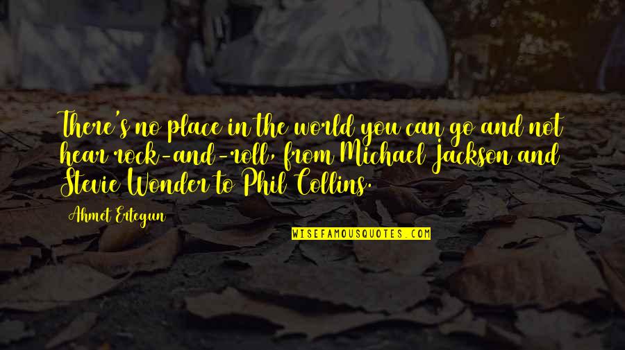 Michael Collins Quotes By Ahmet Ertegun: There's no place in the world you can
