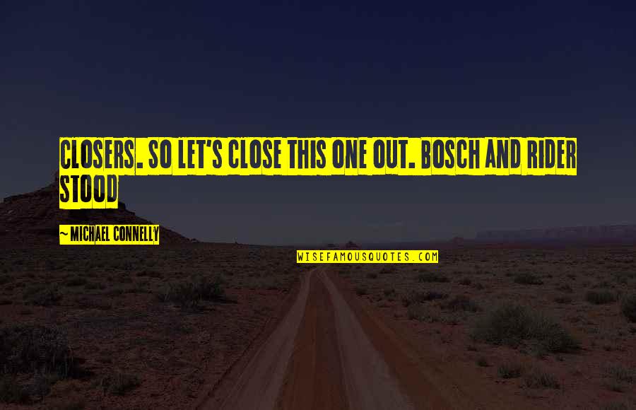 Michael Connelly Bosch Quotes By Michael Connelly: Closers. So let's close this one out. Bosch