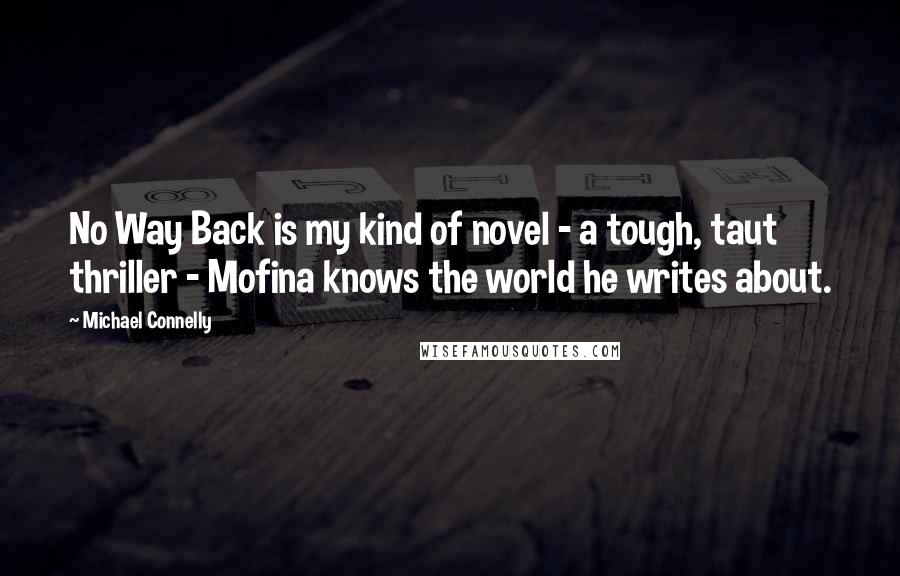 Michael Connelly quotes: No Way Back is my kind of novel - a tough, taut thriller - Mofina knows the world he writes about.