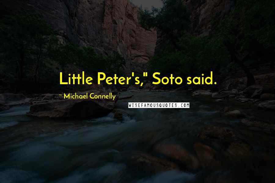 Michael Connelly quotes: Little Peter's," Soto said.