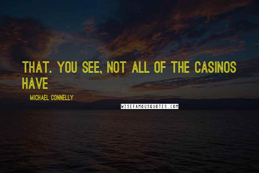 Michael Connelly quotes: that. You see, not all of the casinos have