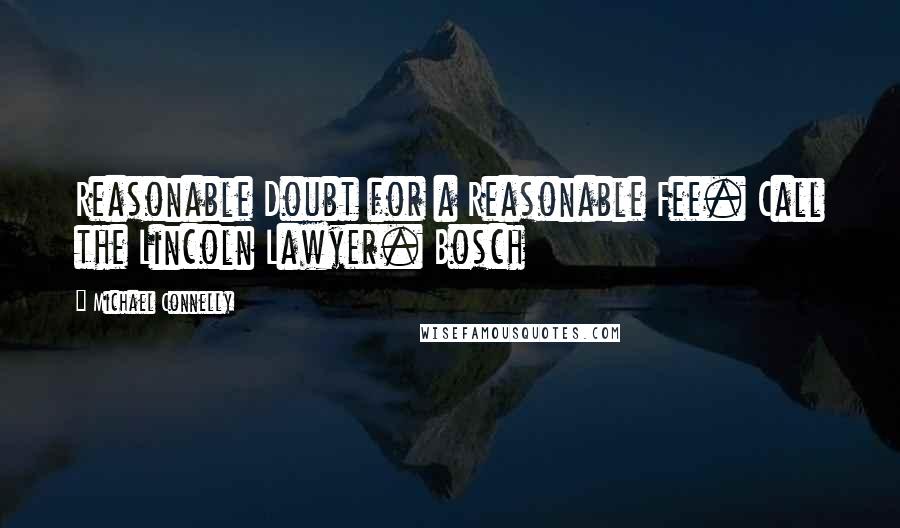 Michael Connelly quotes: Reasonable Doubt for a Reasonable Fee. Call the Lincoln Lawyer. Bosch
