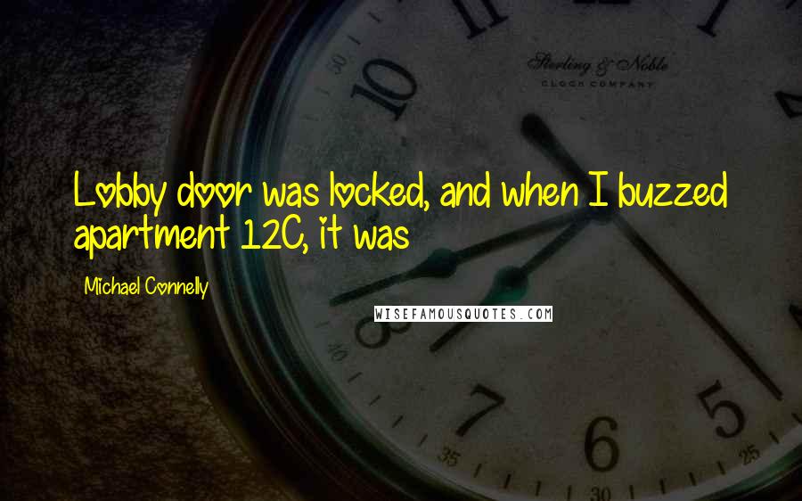 Michael Connelly quotes: Lobby door was locked, and when I buzzed apartment 12C, it was