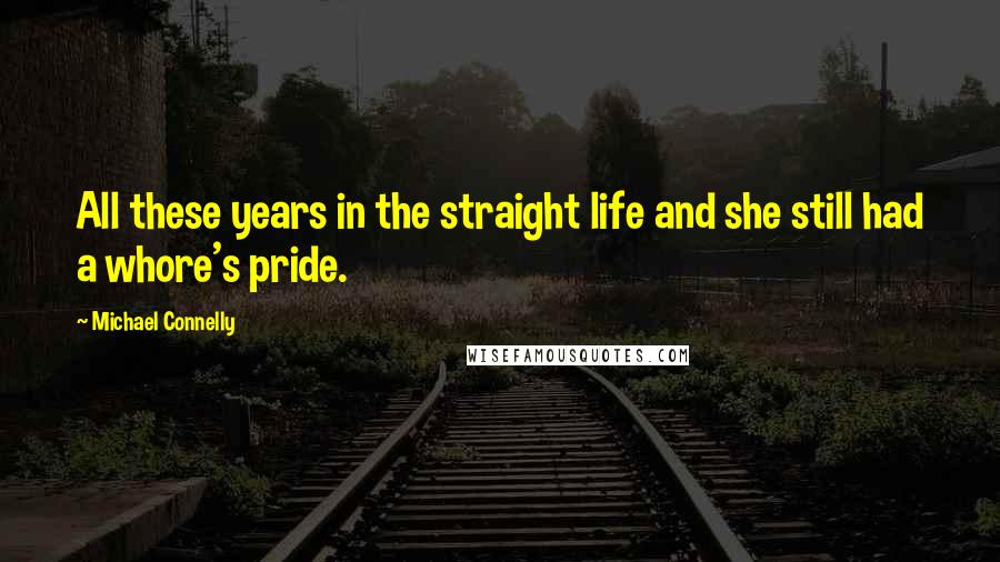 Michael Connelly quotes: All these years in the straight life and she still had a whore's pride.