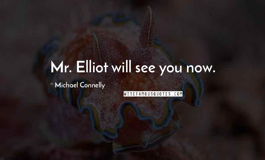 Michael Connelly quotes: Mr. Elliot will see you now.