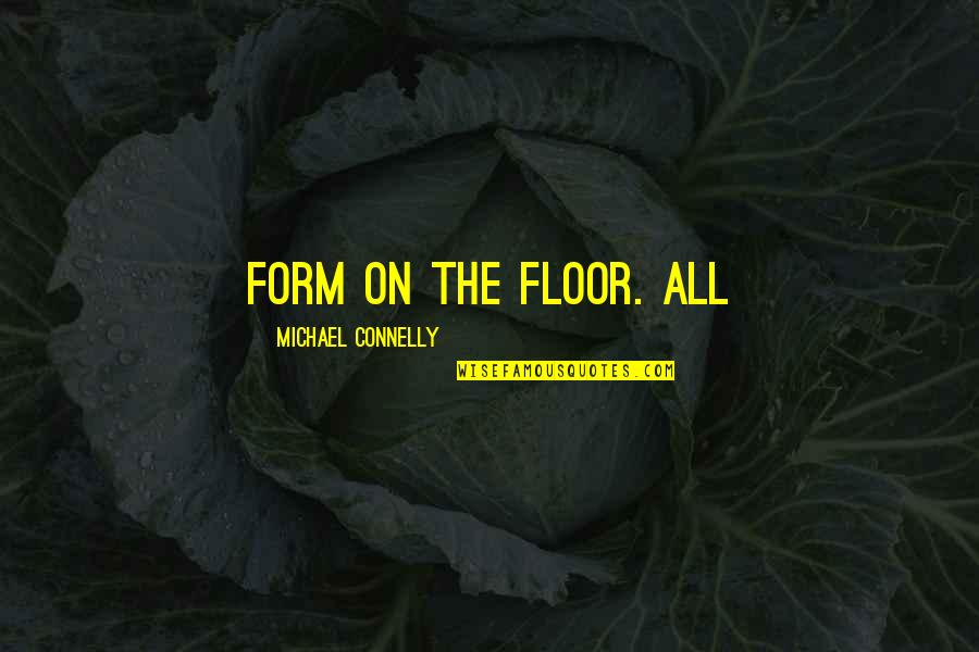 Michael Connelly Quotes By Michael Connelly: Form on the floor. All Michael Connelly Quotes By Michael Connelly: Form on the floor. All