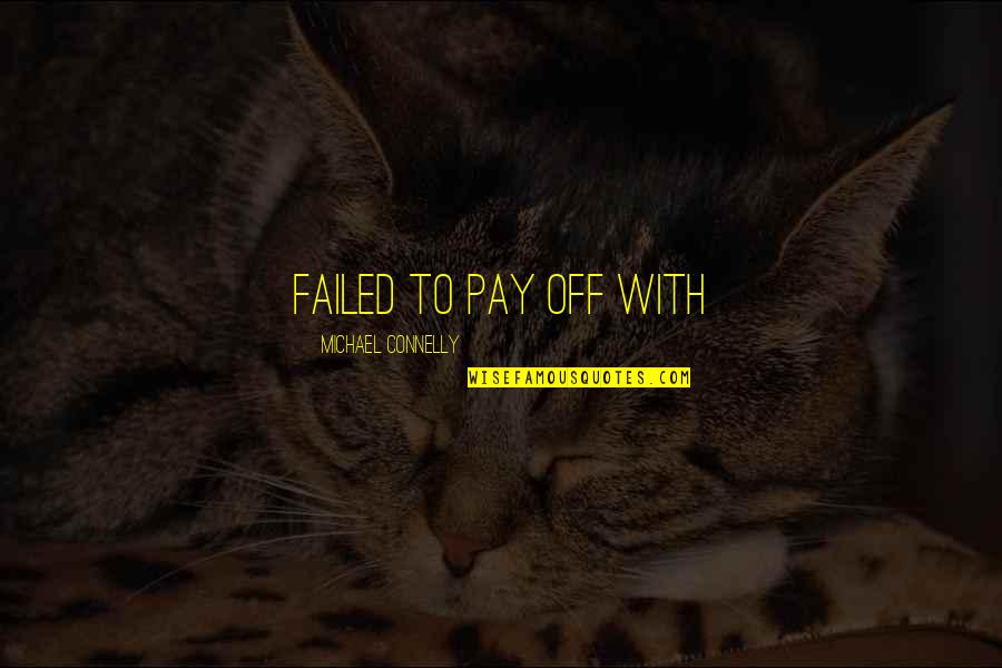 Michael Connelly Quotes By Michael Connelly: failed to pay off with